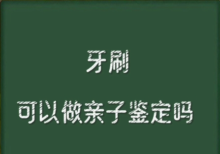 牙刷可以做亲子鉴定吗？